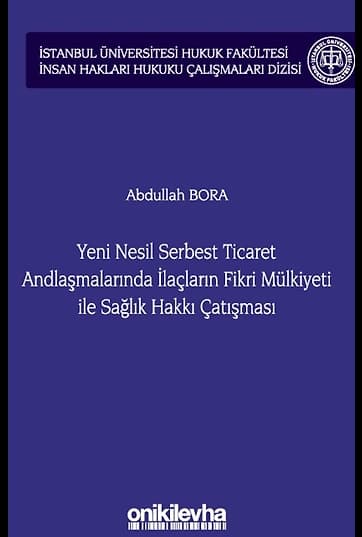 Yeni Nesil Serbest Ticaret Andlaşmalarında İlaçların Fikri Mülkiyeti ile Sağlık Hakkı Çatışması İstanbul Üniversitesi Hukuk Fakültesi İnsan Hakları Hukuku Çalışmaları Dizisi No: 3