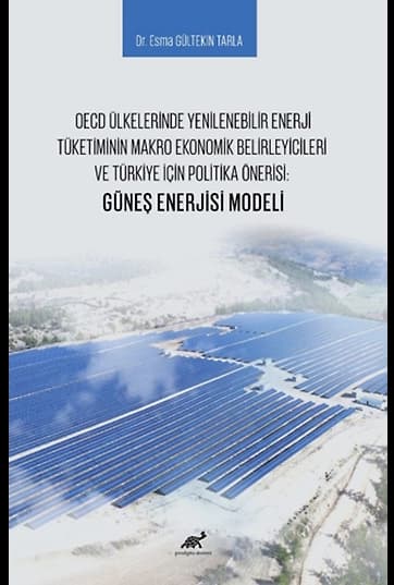 OECD Ülkelerinde Yenilenebilir Enerji Tüketiminin Makro Ekonomik Belirleyicileri ve Türkiye İçin Politika Önerisi: Güneş Enerjisi Modeli