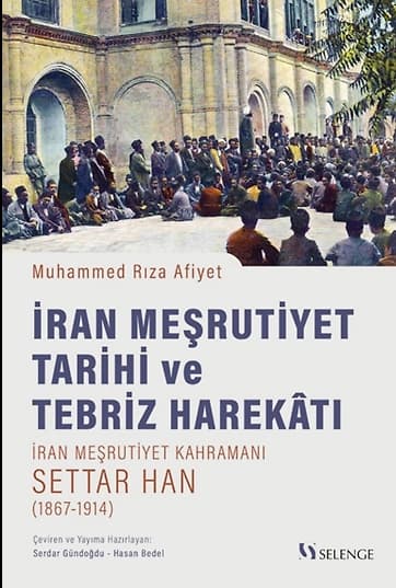İran Meşrutiyet Tarihi ve Tebriz Harekatı / İran Meşrutiyet Kahramanı Settar Han (1867-1914)