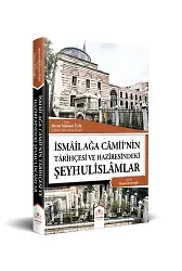 İsmailağa Camiinin Tarihçesi Ve Haziresindeki Şeyhulislamlar (Resimli-Rahle Boy)